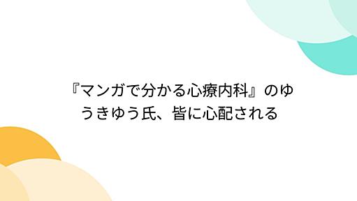 『マンガで分かる心療内科』のゆうきゆう氏、皆に心配される