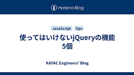 使ってはいけないjQueryの機能 5個 : tech.kayac.com - KAYAC engineers' blog