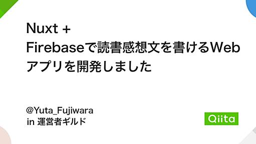 Nuxt + Firebaseで読書感想文を書けるWebアプリを開発しました - Qiita