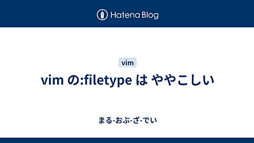 vim の:filetype は ややこしい - まる-おぶ-ざ-でい