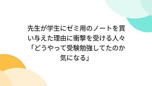 先生が学生にゼミ用のノートを買い与えた理由に衝撃を受ける人々「どうやって受験勉強してたのか気になる」