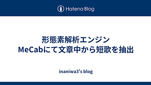 形態素解析エンジンMeCabにて文章中から短歌を抽出 - inaniwa3's blog