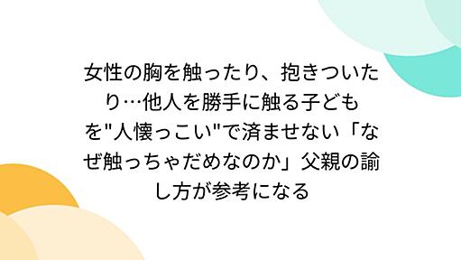 女性の胸を触ったり、抱きついたり…他人を勝手に触る子どもを"人懐っこい"で済ませない「なぜ触っちゃだめなのか」父親の諭し方が参考になる