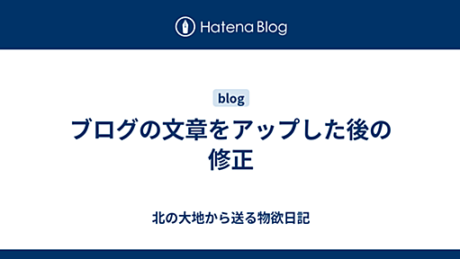 ブログの文章をアップした後の修正 - 北の大地から送る物欲日記