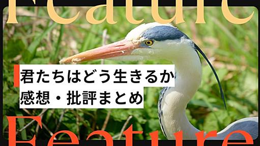 『君たちはどう生きるか』感想・批評エントリーまとめ。宮﨑駿監督は母をどう描いた？ 作品には監督自身が描かれている？ - 週刊はてなブログ