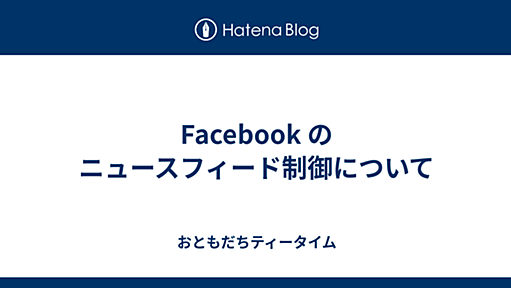 Facebook のニュースフィード制御について - おともだちティータイム