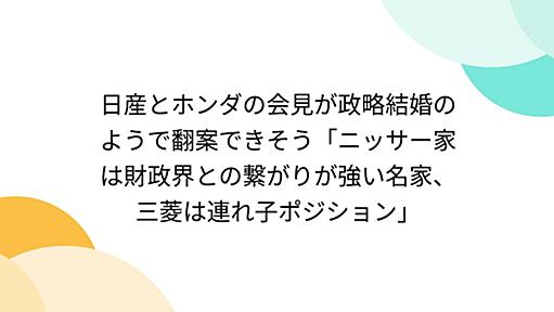 日産とホンダの会見が政略結婚のようで翻案できそう「ニッサー家は財政界との繋がりが強い名家、三菱は連れ子ポジション」