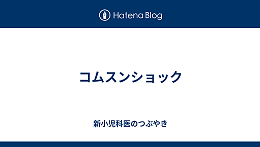 コムスンショック - 新小児科医のつぶやき