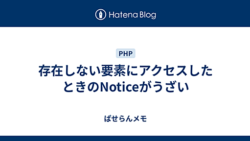 存在しない要素にアクセスしたときのNoticeがうざい - ぱせらんメモ