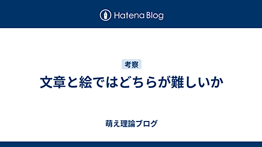 文章と絵ではどちらが難しいか - 萌え理論ブログ