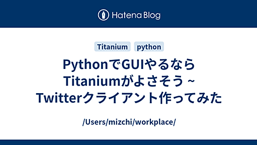 PythonでGUIやるならTitaniumがよさそう ~ Twitterクライアント作ってみた - /Users/mizchi/workplace/