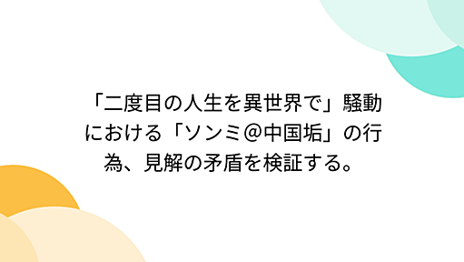 「二度目の人生を異世界で」騒動における「ソンミ＠中国垢」の行為、見解の矛盾を検証する。