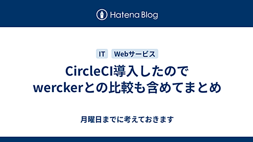 CircleCI導入したのでwerckerとの比較も含めてまとめ - 月曜日までに考えておきます