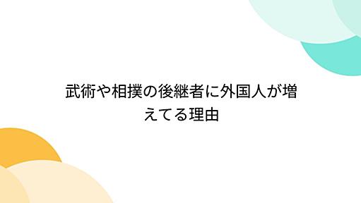 武術や相撲の後継者に外国人が増えてる理由