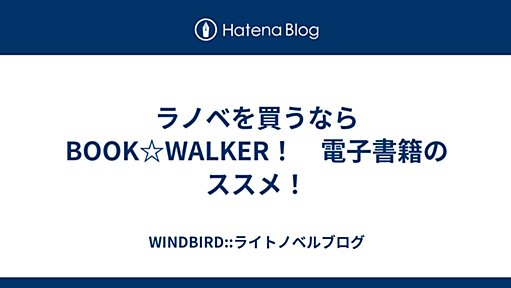 ラノベを買うならBOOK☆WALKER！　電子書籍のススメ！ - WINDBIRD::ライトノベルブログ