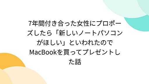 7年間付き合った女性にプロポーズしたら「新しいノートパソコンがほしい」といわれたのでMacBookを買ってプレゼントした話