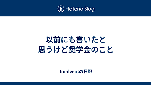 以前にも書いたと思うけど奨学金のこと - finalventの日記