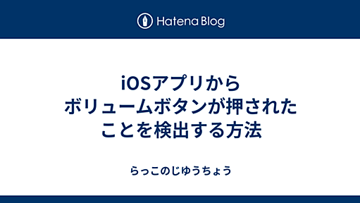 iOSアプリからボリュームボタンが押されたことを検出する方法 - らっこのじゆうちょう