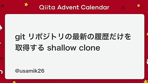 git リポジトリの最新の履歴だけを取得する shallow clone - Qiita