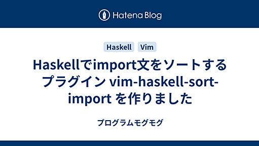 Haskellでimport文をソートするプラグイン vim-haskell-sort-import を作りました - プログラムモグモグ