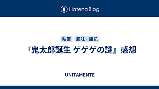 『鬼太郎誕生 ゲゲゲの謎』感想 - UNITAMENTE