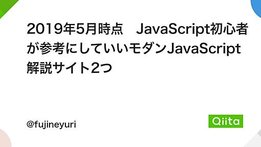 2019年5月時点　JavaScript初心者が参考にしていいモダンJavaScript解説サイト2つ - Qiita