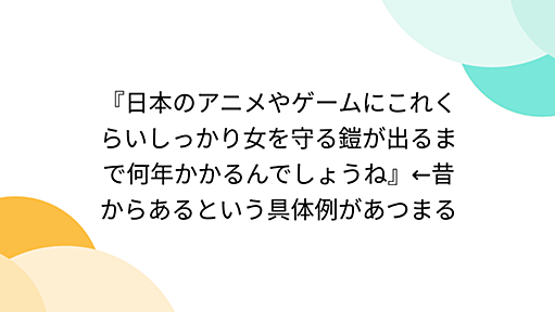 『日本のアニメやゲームにこれくらいしっかり女を守る鎧が出るまで何年かかるんでしょうね』←昔からあるという具体例があつまる