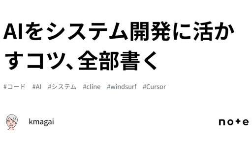 AIをシステム開発に活かすコツ、全部書く｜kmagai
