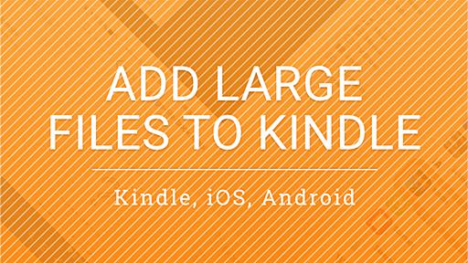 How to add large files to Kindle and Kindle apps for iOS, Android