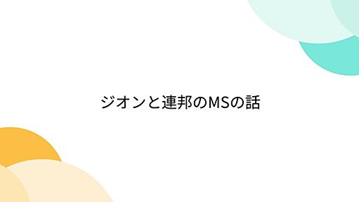 ジオンと連邦のMSの話