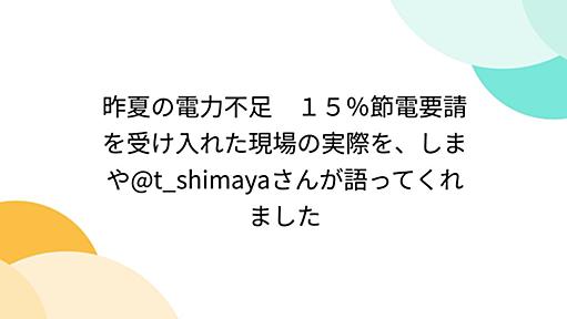 昨夏の電力不足　１５％節電要請を受け入れた現場の実際を、しまや@t_shimayaさんが語ってくれました