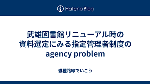 武雄図書館リニューアル時の資料選定にみる指定管理者制度のagency problem - 雑種路線でいこう