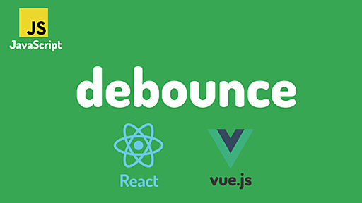 React, Vue.js, JavaScriptでdebounceの仕組みを理解| アールエフェクト