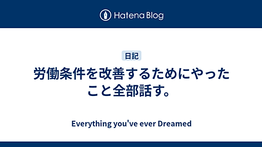 労働条件を改善するためにやったこと全部話す。 - Everything you've ever Dreamed