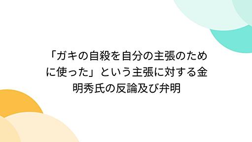 「ガキの自殺を自分の主張のために使った」という主張に対する金明秀氏の反論及び弁明