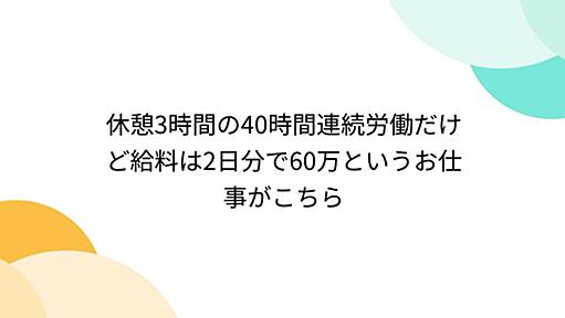 休憩3時間の40時間連続労働だけど給料は2日分で60万というお仕事がこちら