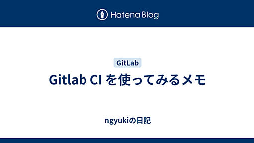 Gitlab CI を使ってみるメモ - ngyukiの日記