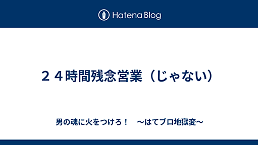 ２４時間残念営業（じゃない） - 男の魂に火をつけろ！