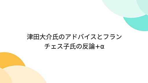 津田大介氏のアドバイスとフランチェス子氏の反論+α