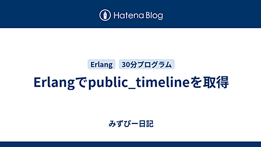 Erlangでpublic_timelineを取得 - みずぴー日記