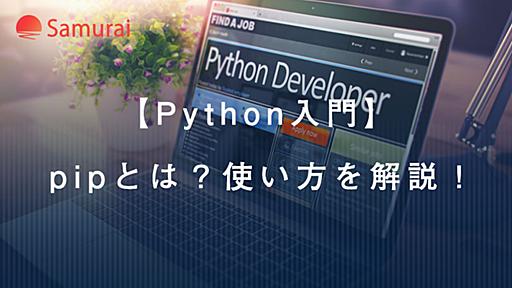 【Python入門】pip とは？使い方をわかりやすく解説！ | 侍エンジニア塾ブログ | プログラミング入門者向け学習情報サイト