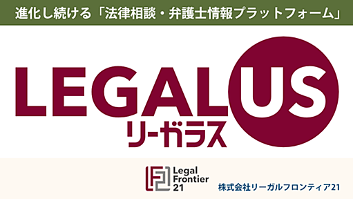 進化し続ける「法律相談・弁護士情報プラットフォーム LEGALUS（リーガラス）」