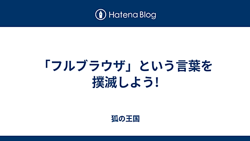 「フルブラウザ」という言葉を撲滅しよう! - 狐の王国