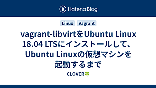 vagrant-libvirtをUbuntu Linux 18.04 LTSにインストールして、Ubuntu Linuxの仮想マシンを起動するまで - CLOVER🍀