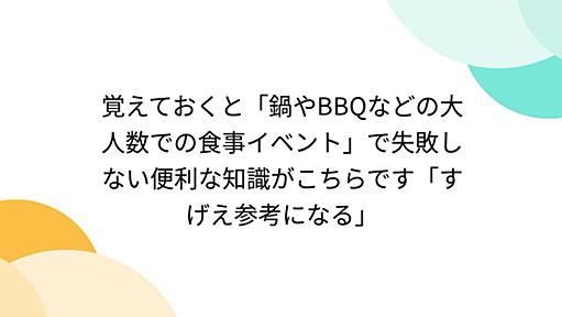 覚えておくと「鍋やBBQなどの大人数での食事イベント」で失敗しない便利な知識がこちらです「すげえ参考になる」