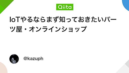 IoTやるならまず知っておきたいパーツ屋・オンラインショップ - Qiita