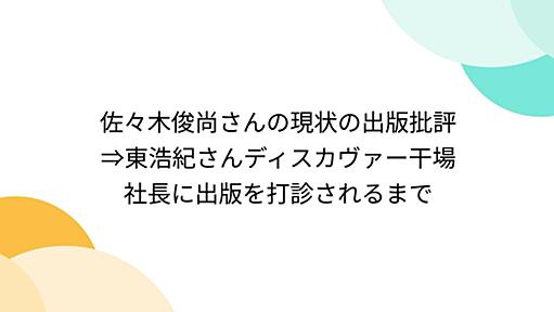 佐々木俊尚さんの現状の出版批評⇒東浩紀さんディスカヴァー干場社長に出版を打診されるまで