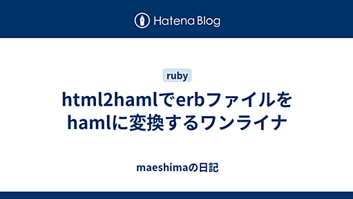 html2hamlでerbファイルをhamlに変換するワンライナ - maeshimaの日記