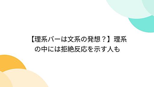 【理系バーは文系の発想？】理系の中には拒絶反応を示す人も