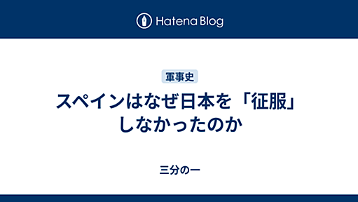 スペインはなぜ日本を「征服」しなかったのか - 三分の一